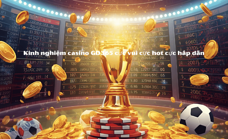 Hướng dẫn chơi GD365 Toàn Tập: 7 Bước Vào Bàn Cược Hiệu Quả 7 Hướng dẫn chơi GD365